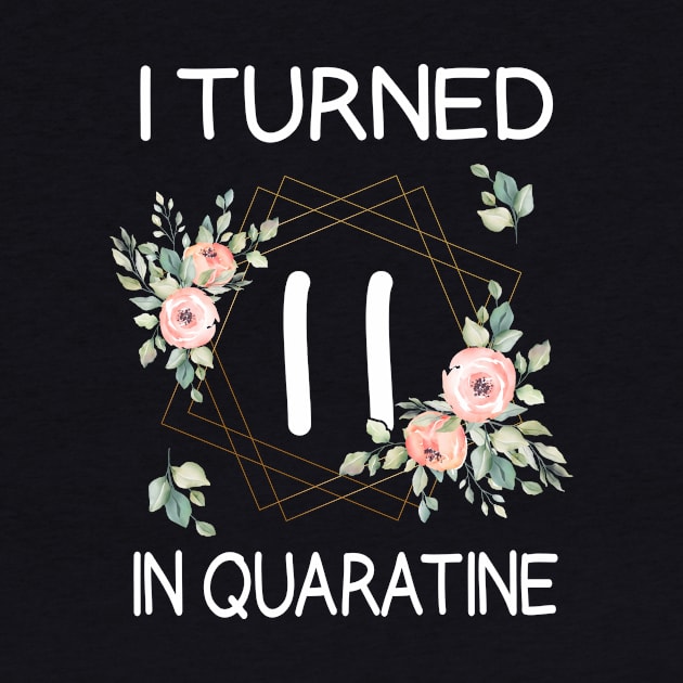 I Turned 11 In Quarantine Floral by kai_art_studios